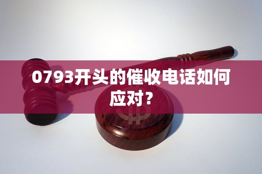 0793开头的催收电话如何应对？