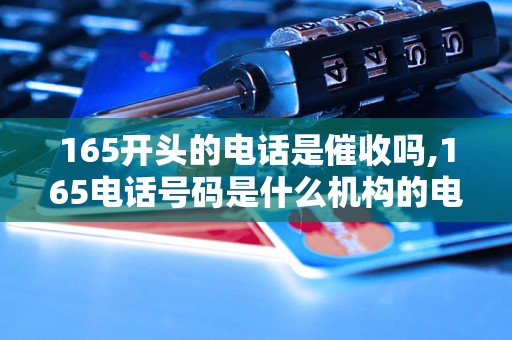 165开头的电话是催收吗,165电话号码是什么机构的电话