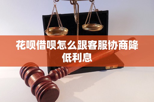 花呗借呗怎么跟客服协商降低利息