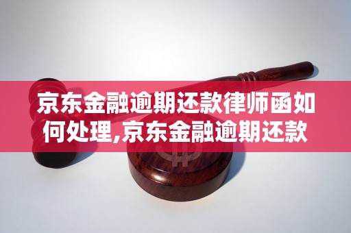 京东金融逾期还款律师函如何处理,京东金融逾期还款全款结清流程