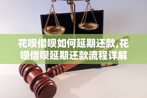 花呗借呗如何延期还款,花呗借呗延期还款流程详解