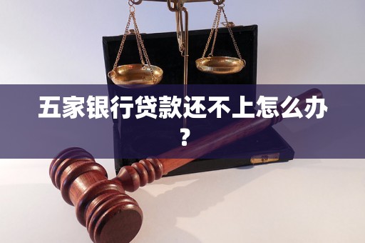 五家银行贷款还不上怎么办？