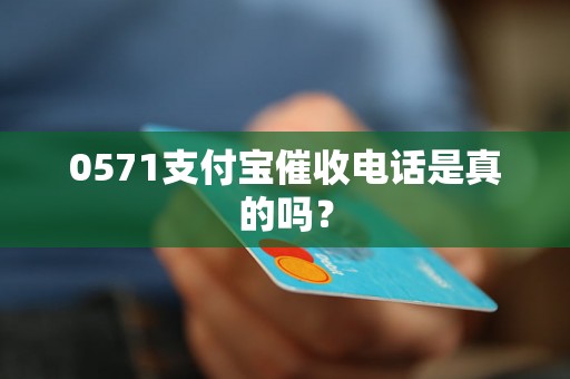 0571支付宝催收电话是真的吗？