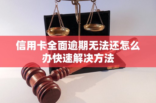 信用卡全面逾期无法还怎么办快速解决方法