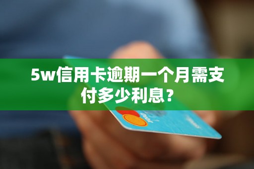 5w信用卡逾期一个月需支付多少利息？