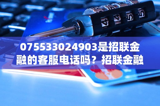 075533024903是招联金融的客服电话吗？招联金融联系方式查询