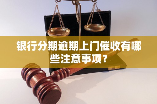 银行分期逾期上门催收有哪些注意事项？