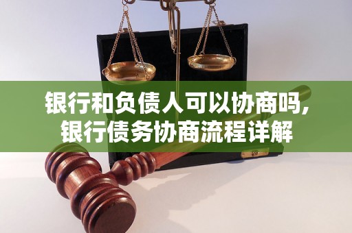 银行和负债人可以协商吗,银行债务协商流程详解