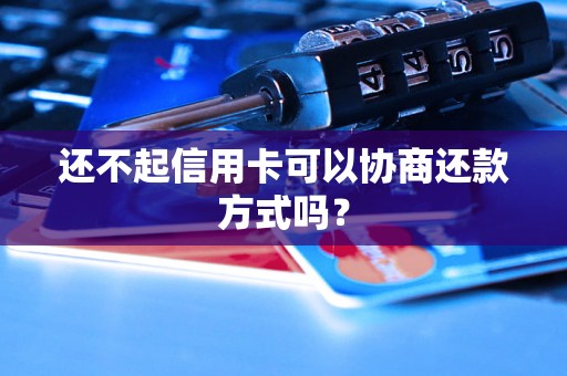 还不起信用卡可以协商还款方式吗？