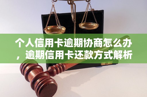 个人信用卡逾期协商怎么办，逾期信用卡还款方式解析