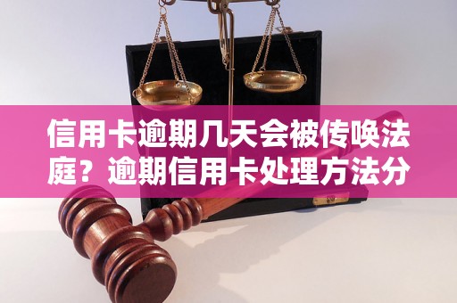 信用卡逾期几天会被传唤法庭？逾期信用卡处理方法分享