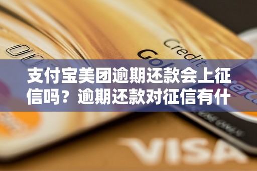 支付宝美团逾期还款会上征信吗？逾期还款对征信有什么影响？