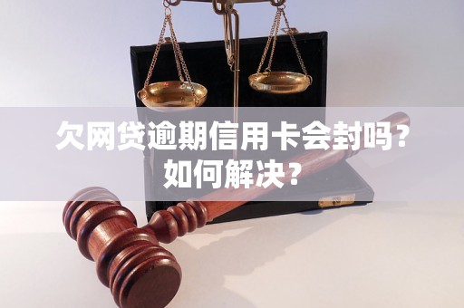 欠网贷逾期信用卡会封吗？如何解决？