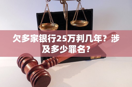 欠多家银行25万判几年？涉及多少罪名？