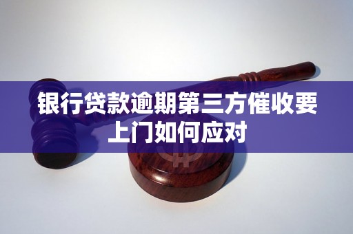 银行贷款逾期第三方催收要上门如何应对