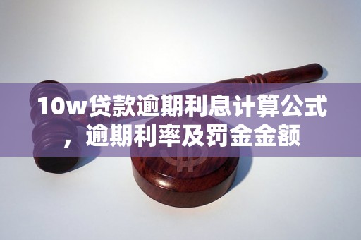 10w贷款逾期利息计算公式，逾期利率及罚金金额