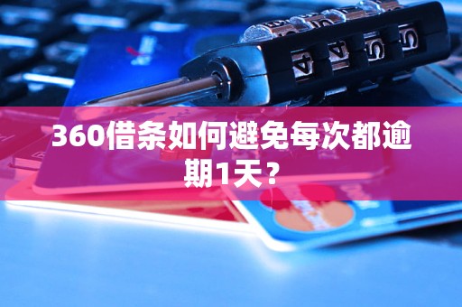 360借条如何避免每次都逾期1天？