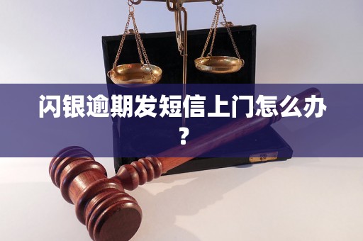 闪银逾期发短信上门怎么办？