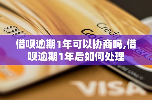 借呗逾期1年可以协商吗,借呗逾期1年后如何处理