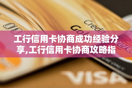 工行信用卡协商成功经验分享,工行信用卡协商攻略指南