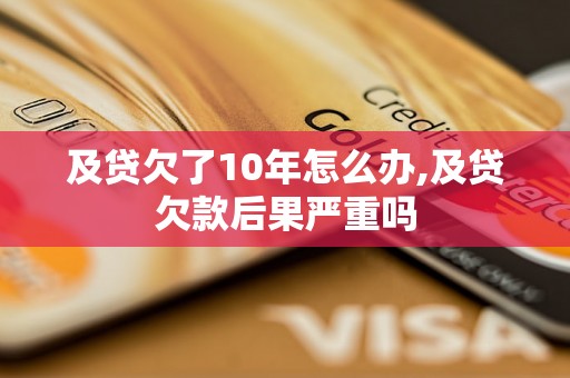 及贷欠了10年怎么办,及贷欠款后果严重吗