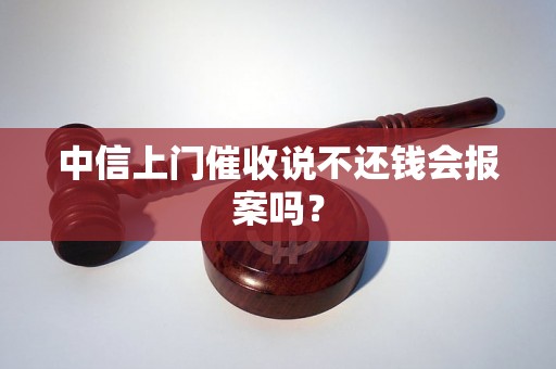 中信上门催收说不还钱会报案吗？