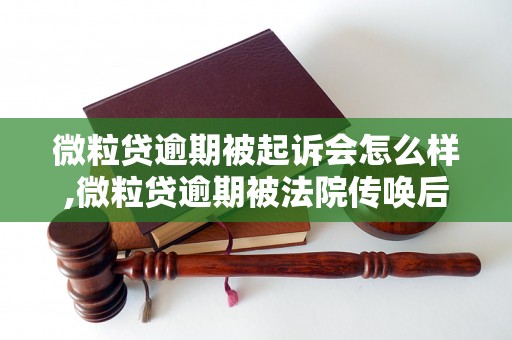 微粒贷逾期被起诉会怎么样,微粒贷逾期被法院传唤后怎么办