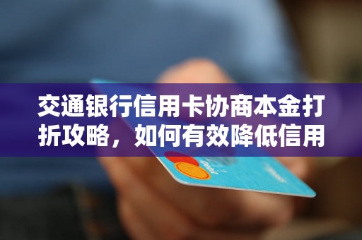 交通银行信用卡协商本金打折攻略，如何有效降低信用卡还款压力