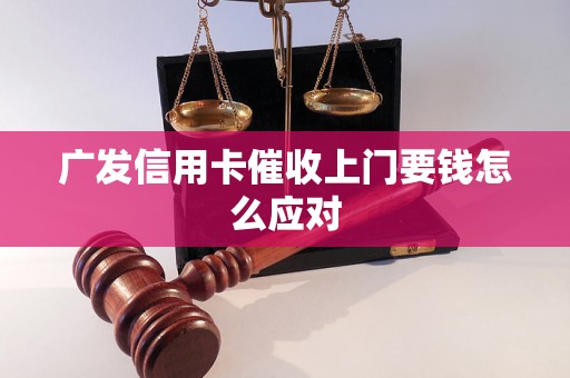 广发信用卡催收上门要钱怎么应对