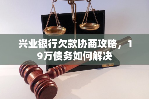 兴业银行欠款协商攻略，19万债务如何解决