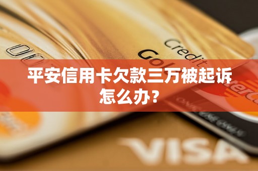 平安信用卡欠款三万被起诉怎么办？