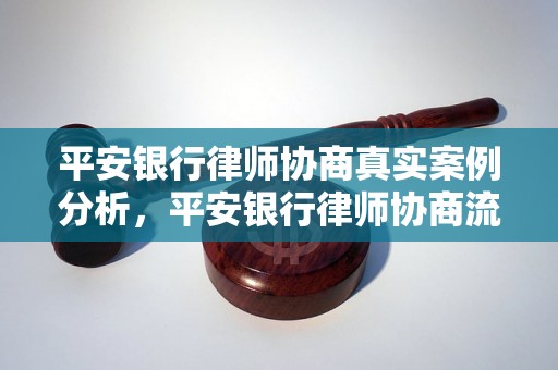 平安银行律师协商真实案例分析，平安银行律师协商流程详解