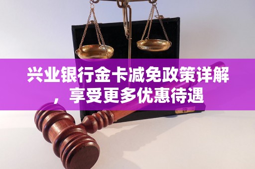 兴业银行金卡减免政策详解，享受更多优惠待遇