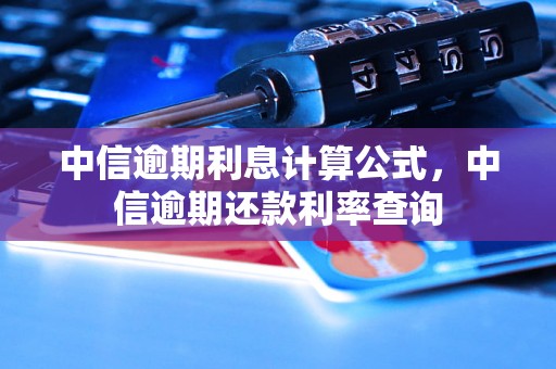 中信逾期利息计算公式，中信逾期还款利率查询