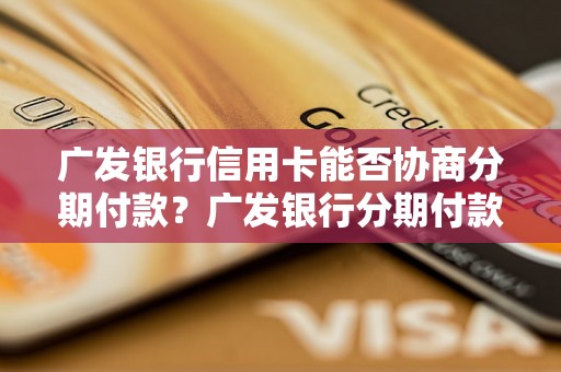 广发银行信用卡能否协商分期付款？广发银行分期付款流程详解