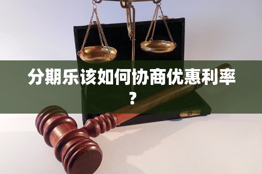 分期乐该如何协商优惠利率？