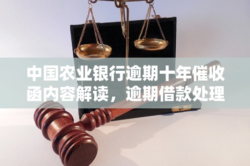 中国农业银行逾期十年催收函内容解读，逾期借款处理方案