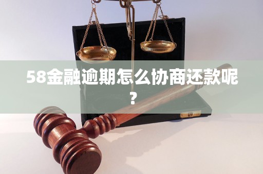 58金融逾期怎么协商还款呢？