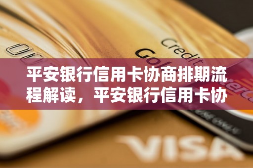 平安银行信用卡协商排期流程解读，平安银行信用卡协商排期注意事项