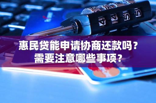 惠民贷能申请协商还款吗？需要注意哪些事项？