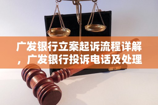 广发银行立案起诉流程详解，广发银行投诉电话及处理方式