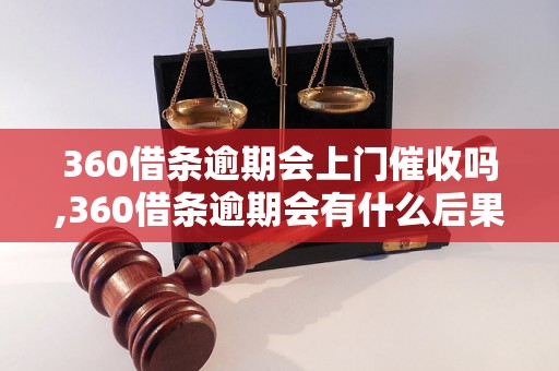 360借条逾期会上门催收吗,360借条逾期会有什么后果