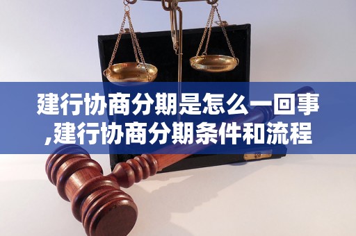 建行协商分期是怎么一回事,建行协商分期条件和流程详解