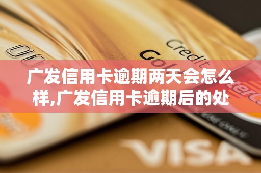 广发信用卡逾期两天会怎么样,广发信用卡逾期后的处理方式