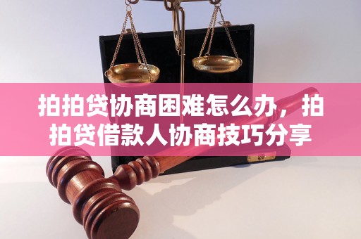 拍拍贷协商困难怎么办，拍拍贷借款人协商技巧分享