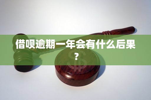 借呗逾期一年会有什么后果？