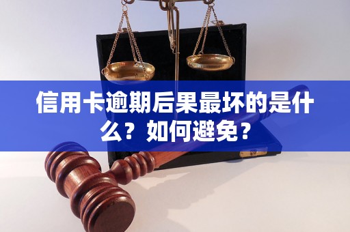 信用卡逾期后果最坏的是什么？如何避免？