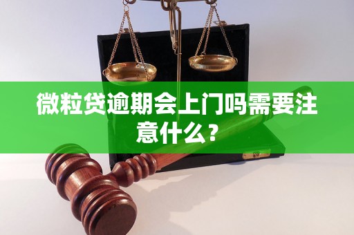 微粒贷逾期会上门吗需要注意什么？