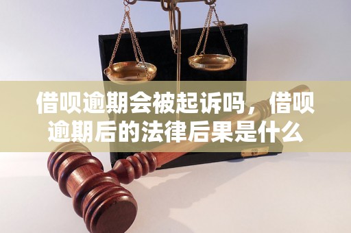 借呗逾期会被起诉吗，借呗逾期后的法律后果是什么