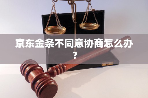 京东金条不同意协商怎么办？